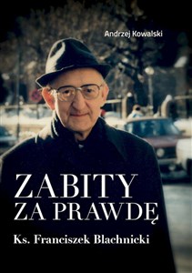 Zabity za prawdę Ks. Franciszek Blachnicki Działania komunistycznych służb specjalnych przeciwko ks. Franciszkowi Blachnickiemu w latach 1982–1  