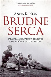 Brudne serca Jak zafałszowaliśmy historię chłopców z lasu i ubeków 