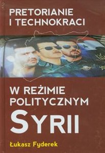 Pretorianie i technokraci w reżimie politycznym Syrii buy polish books in Usa
