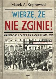 Wierzę, że nie zginie! Mniejszość Polska na Zaolziu 1870-2015 polish books in canada