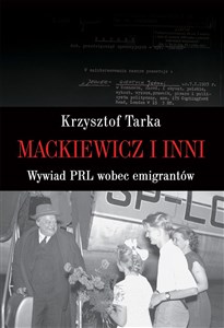Mackiewicz i inni Wywiad PRL wobec emigrantów Polish Books Canada