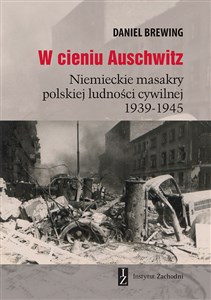 W cieniu Auschwitz Niemieckie masakry polskiej ludności cywilnej 1939-1945 in polish