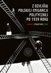 Z dziejów polskiej emigracji politycznej po 1939 roku Ludzie, struktury, idee Canada Bookstore
