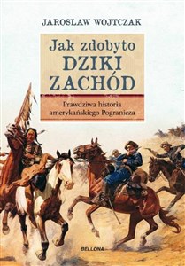 Jak zdobyto Dziki Zachód Prawdziwa historia podboju  