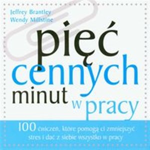 Pięć cennych minut w pracy 100 ćwiczeń, które pomogą ci zmniejszyć stres i dać z siebie wszystko w pracy books in polish