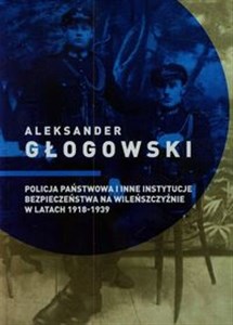 Policja Państwowa i inne instytucje bezpieczeństwa na Wileńszczyźnie w latach 1918-1939 polish books in canada