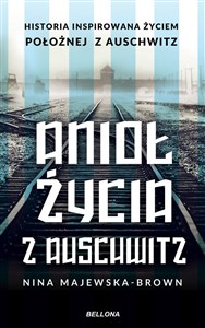 Anioł życia z Auschwitz Historia inspirowana życiem położnej z Auschwitz pl online bookstore