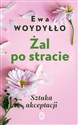 Żal po stracie Sztuka akceptacji - Ewa Woydyłło