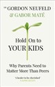 Hold on to Your Kids - Gabor Mate, Gordon Neufeld