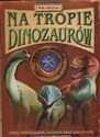 Na tropie dinozaurów Nowe odkrycia Odkryj niewiarygodny zaginiony świat dinozaurów bookstore