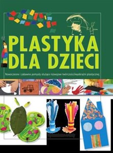 Plastyka dla dzieci część 2 Nowoczesne i zabawne pomysły służące rozwojowi wyobraźni plastycznej pl online bookstore