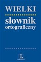 Wielki słownik ortograficzny Edycja klasyczna Polish bookstore
