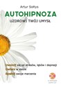 Autohipnoza uzdrowi twój umysł Uwolnij się od stresów, lęków i depresji. Uwierz w siebie. Spełnij swoje marzenia polish usa