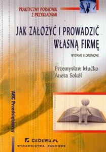 Jak założyć i prowadzić własną firmę Praktyczny poradnik z przykładami  