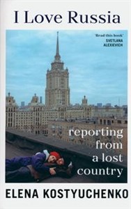 I Love Russia Reporting from a Lost Country Polish Books Canada