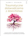 Traumatyczne doświadczenia z dzieciństwa - Glenn R. Schiraldi