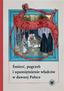 Śmierć, pogrzeb i upamiętnienie władców w dawnej Polsce buy polish books in Usa