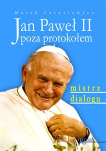 Jan Paweł II poza protokołem Mistrz dialogu Polish bookstore