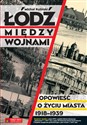 Łódź między wojnami Opowieść o życiu miasta 1918-1939 polish usa