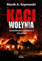 Kaci Wołynia Najkrwawsi ludobójcy Polaków - Marek A. Koprowski