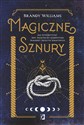 Magiczne sznury Jak wykorzystać moc węzłów do manifestacji pragnień i praktyk magicznych - Brandy Williams