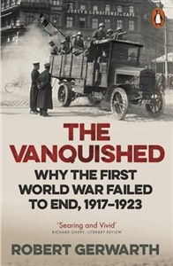 The Vanquished. Why the First World War Failed to End, 1917-1923   