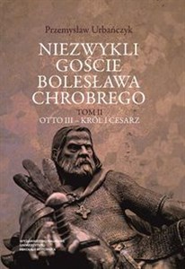 Niezwykli goście Bolesława Chrobrego Tom 2 Otto III - Król i cesarz Canada Bookstore