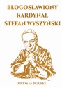 Błogosławiony Kardynał Stefan Wyszyński - Opracowanie Zbiorowe