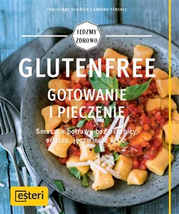 Glutenfree Gotowanie i pieczenie Smaczne potrawy bez pszenicy, orkiszu, jęczmienia & Co. online polish bookstore