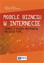 Modele biznesu w Internecie Teoria i studia przypadków polskich firm - Opracowanie Zbiorowe buy polish books in Usa