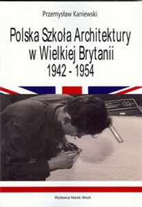 Polska Szkoła Architektury w Wielkiej Brytanii 1942-1954 Polish bookstore