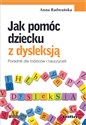 Jak pomóc dziecku z dysleksją Poradnik dla rodziców i nauczycieli  