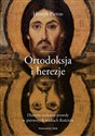 Ortodoksja i herezje Historia szukania prawdy w pierwszych wiekach Kościoła Bookshop