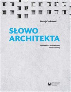 Słowo architekta Opowieści o architekturze Polski Ludowej  