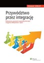 Przywództwo przez integrację Budowanie sprawnych organizacji dla ludzi, osiągania efektywności i zysku Canada Bookstore