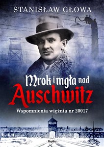 Mrok i mgła nad Auschwitz Wspomnienia więźnia nr 20017 