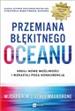 Przemiana błękitnego oceanu Buduj pewność siebie, kreuj nowe możliwości i wzrastaj poza konkurencją 