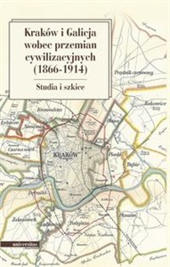 Kraków i Galicja wobec przemian cywilizacyjnych 1866-1914 Studia i szkice Canada Bookstore