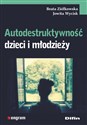 Autodestruktywność dzieci i młodzieży - Beata Ziółkowska, Jowita Wycisk 