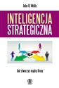 Inteligencja strategiczna Jak stworzyć mądrą firmę - John R. Wells