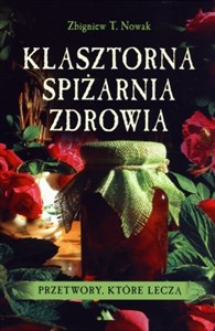 Klasztorna spiżarnia zdrowia Przetwory, które leczą Polish bookstore
