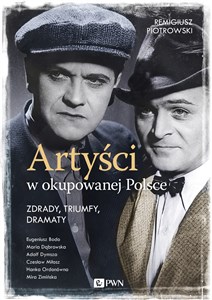Artyści w okupowanej Polsce Zdrady, triumfy, dramaty. Polish Books Canada