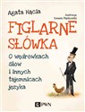 Figlarne słówka O wędrówkach słów i innych tajemnicach języka - Agata Hącia