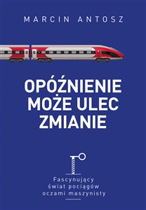 Opóźnienie może ulec zmianie Fascynujący świat pociągów oczami maszynisty - Polish Bookstore USA