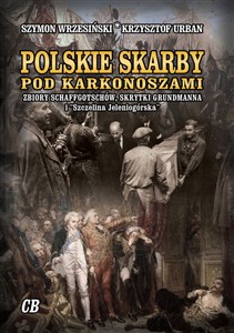 Polskie skarby pod Karkonoszami Zbiory Schaffgotschów, skrytki Grundmanna, "Szczelina Jeleniogórska" in polish