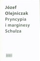 Pryncypia i marginesy Schulza. Eseje - Józef Olejniczak