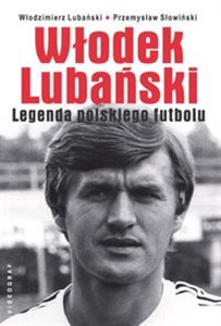 Włodek Lubański Legenda polskiego futbolu  