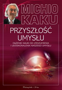 Przyszłość umysłu Dążenie nauki do zrozumienia i udoskonalenia naszego umysłu Polish bookstore