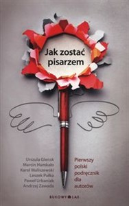 Jak zostać pisarzem Pierwszy polski podręcznik dla autorów 