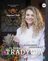 Po pierwsze tradycja. Książka zwyciężczyni programu MasterChef  - Aleksandra Juszkiewicz